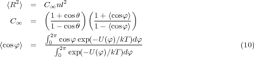   ⟨R2⟩  =  C  nl2
           (∞       ) (         )
   C∞   =    1+-cosθ-  1-+-⟨cosφ⟩
             1- cosθ   1 - ⟨cosφ⟩
           ∫2π cosφ exp(- U (φ )∕kT )dφ
⟨cosφ⟩  =  -0∫-2π-------------------                        (10)
              0  exp(- U(φ)∕kT )dφ
