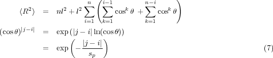                     n∑  (i∑-1        n∑-i    )
     ⟨R2 ⟩ =   nl2 + l2       coskθ +    coskθ
                     i=1  k=1        k=1
(cosθ)|j-i| =   exp(|j - i|ln(cosθ))
                 (  |j - i|)
          =   exp - -----                                        (7)
                      sp
