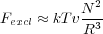 F    ≈ kTvN-2
 excl      R3
