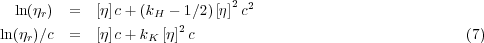                              2
 ln(ηr) =   [η]c+ (kH - 1∕2) [η] c2
ln(ηr)∕c  =   [η]c+ kK [η]2c                                  (7)
