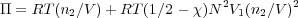                             2       2
Π = RT (n2∕V )+ RT (1∕2 - χ)N V1(n2∕V )
