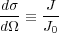 dσ-  -J
dΩ ≡ J0
