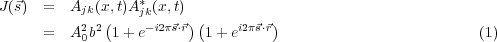 J(⃗s) =   Ajk(x,t)A*jk(x,t)
          2 2(    -i2π⃗s⋅⃗r)(    i2π⃗s⋅⃗r)
     =   A0b  1+ e        1+ e                              (1)
