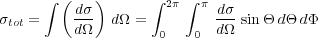      ∫ ( dσ )      ∫ 2π ∫ π dσ
σtot =    ---  dΩ =         ---sin ΘdΘ dΦ
         dΩ         0   0  dΩ
