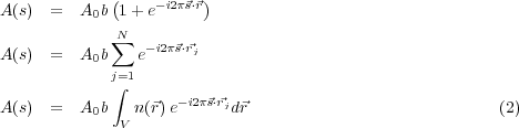 A(s) =   A b(1+ e-i2π⃗s⋅⃗r)
          0
            ∑N  -i2π⃗s⋅⃗rj
A(s) =   A0b   e
            j∫=1
A(s) =   A0b   n(⃗r)e- i2π⃗s⋅⃗rjd⃗r                            (2)
             V
