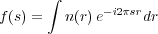       ∫
f(s) =   n(r)e-i2πsrdr
