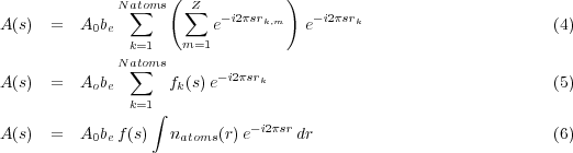              Natoms(  Z         )
A(s)  =  A b   ∑     ∑  e-i2πsrk,m   e- i2πsrk                      (4)
          0 e  k=1    m=1
             Natoms
A(s)  =  A b   ∑   f (s)e- i2πsrk                                 (5)
          o e  k=1   k
                 ∫
A(s)  =  A0bef(s)  natoms (r)e-i2πsr dr                           (6)
