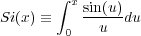        ∫ xsin(u)
Si(x) ≡    --u--du
        0
