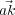  ⃗
ak