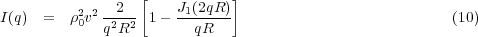                   [          ]
I(q)  =  ρ20v2--2-- 1- J1(2qR)                            (10)
             q2R2        qR
