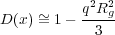            2  2
D (x) ~= 1- q-R-g
            3
