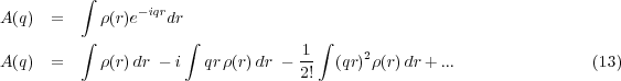          ∫
A(q) =     ρ(r)e-iqrdr

         ∫           ∫            1-∫    2
A(q) =     ρ(r)dr - i  qrρ(r)dr - 2!  (qr) ρ(r) dr+ ...               (13)
