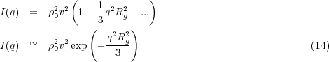              (             )
I(q)  =  ρ20v2 1 - 1q2R2g +...
                ( 3     )
          2 2      q2R2g
I(q)  ~=  ρ0v exp  ---3--                                (14)
