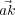  ⃗
ak