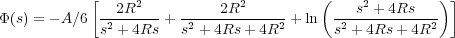             [                            (              )]
Φ (s) = - A ∕6--2R2---+ -----2R2----- + ln  ---s2 +-4Rs--
             s2 + 4Rs  s2 + 4Rs + 4R2     s2 + 4Rs + 4R2
     